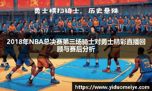 2018年NBA总决赛第三场骑士对勇士精彩直播回顾与赛后分析